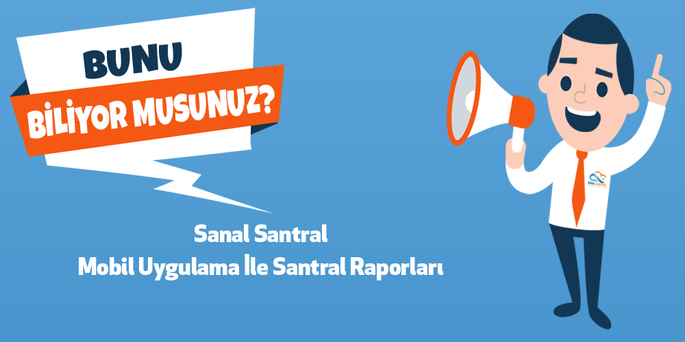 Sanal Santral Mobil Uygulama İle Santral Raporları